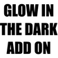 GLOW IN THE DARK add on